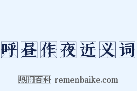 呼昼作夜近义词是什么意思的图片